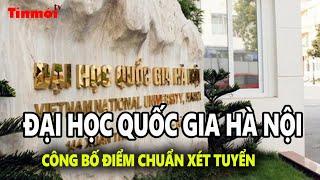 Đại Học Quốc Gia Hà Nội Công Bố Điểm Chuẩn Xét Tuyển | TIN MỚI TV