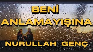 BENİ ANLAMAYIŞINA | Şiir - Nurullah Genç | Yorum - Kemal Yılmaz