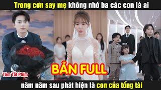 Trong cơn say mẹ không nhớ ba các con là ai năm năm sau phát hiện là con của tổng tài