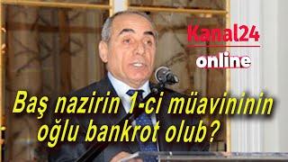 Baş nazirin 1-ci müavininin oğlu bankrot olub?