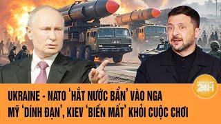 Thời sự quốc tế: Ukraine - NATO ‘hắt nước bẩn’ vào Nga, Mỹ ‘dính đạn’, Kiev ‘biến mất’?