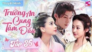 TRƯỜNG AN CUNG TÂM ĐẤU - Tập 36 | Siêu Phẩm Phim Cung Đấu Cổ Trang Trung Quốc Hay Mới Nhất 2024