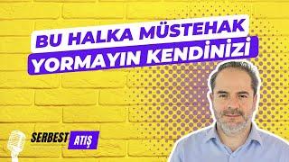 BU HALKA MÜSTEHAK, YORMAYIN KENDİNİZİ! [SERBEST ATIŞ]