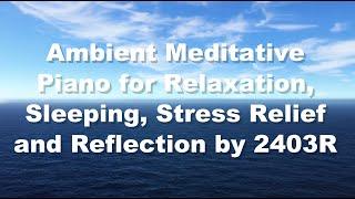 Ambient Meditative Piano for Relaxation, Sleeping, Stress Relief and Reflection by 2403R