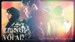 KayC & Wxrdie - Em Nói Với Ai? (feat. Trung Trần) [YOUNG KAYC YOUNG WXRDIE MIXTAPE]