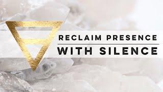 Reclaim Your Presence With SILENCE