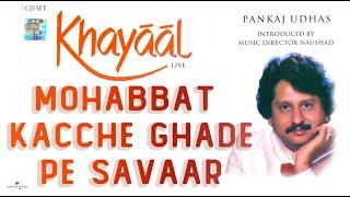 PANKAJ UDHAS |  Mohabbat Kacche Ghade Pe Savaar | Khayaal Live Volume 1