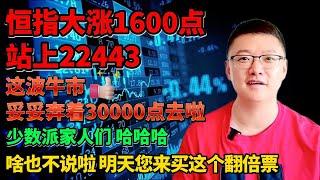 【港美股】第55集：恒指大涨1600点，站上22443！！这波牛市，妥妥奔着30000点去啦！！少数派家人们，哈哈哈！！啥也不说啦，明天您来买这个翻倍票｜港股｜美股｜恒生指数｜