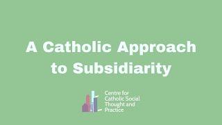 A Catholic Approach to Subsidiarity