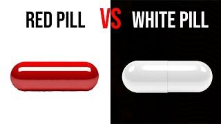 Red Pill Vs. White Pill