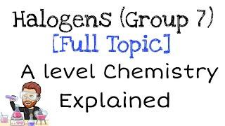 Halogens | Group 7 | Full Topic | Explained | A level Chemistry