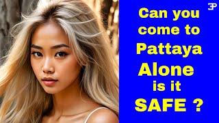 Can you come to Pattaya ALONE,  is it Safe ?