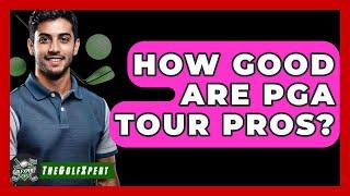 How Good Are PGA Tour Pros? - The Golf Xpert