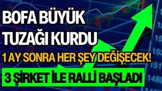 BOFA BÜYÜK TUZAĞI KURDU | 1 AY SONRA HER ŞEY DEĞİŞECEK | 3 ŞİRKET İLE RALLİ BAŞLADI