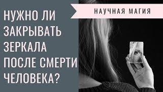 НУЖНО ЛИ ЗАКРЫВАТЬ ЗЕРКАЛА ПОСЛЕ СМЕРТИ ЧЕЛОВЕКА?