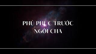 PHỦ PHỤC TRƯỚC NGÔI CHA (Official Lyric Video)