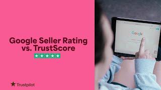 What’s what: Google seller ratings vs. Trustpilot's TrustScore