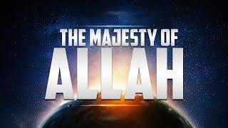 THE MAJESTY OF ALLAH - MIND BLOWING!