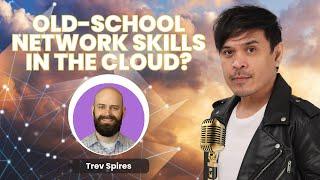 Do We Still Need Old School Networking Skills in the Cloud? w/ Trev Spires