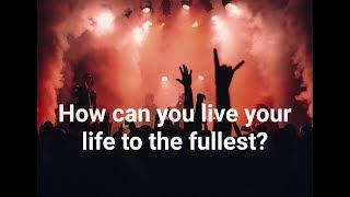 How can you live your life to the fullest?| Learn to live, not exist|