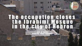 Occupation closes Ibrahimi Mosque in Hebron, West Bank of Palestine.