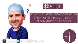 ASKJJ: How long after chemotherapy or radiation therapy can breast reconstruction be done?