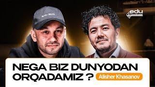 NEGA BIZ DUNYODAN ORQADAMIZ? | ALISHER KHASANOV | Edu Podcast 28-son