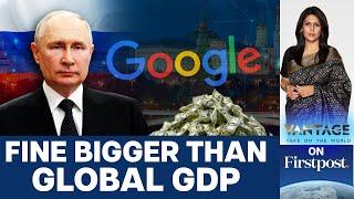 Russia fines Google $20,000,000,000,000,000,000,000,000,000,000,000 | Vantage with Palki Sharma