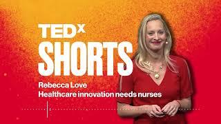 Healthcare innovation needs nurses | Rebecca Love | TEDxBeaconStreet