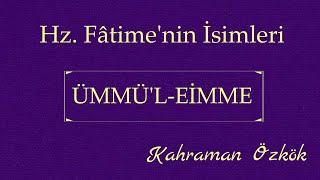 Hz. Fâtime'nin İsimleri 12: ÜMMÜ'L-EİMME // Kahraman Özkök