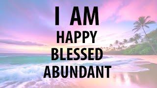 I AM Affirmations for Happiness, Blessings, Joy, Abundance, Attract Miracles, Positive Thinking