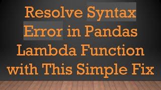 Resolve Syntax Error in Pandas Lambda Function with This Simple Fix