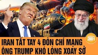Iran tất tay 4 đòn chí mạng, ông Trump khó lòng xoay sở | Toàn cảnh 24h