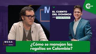 ¿Cómo se manejan las regalías de Colombia? | El cuento del domingo - Mesa Capital