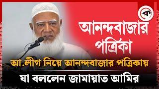 আ.লীগ নিয়ে আনন্দবাজার পত্রিকা যা বললেন জামায়াত আমির | Jamaat e Amir | Shafiqur Rahman | Kalbela