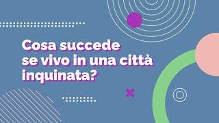 Cosa succede se vivo in una città inquinata? Quali sono i rischi dell'inquinamento?