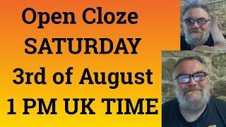 Open Cloze SATURDAY 3rd of August 1 PM UK TIME