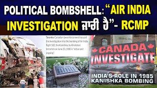 Political Bombshell: “Air India Investigation ਜਾਰੀ ਹੈ”- RCMP