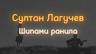 Текст песни: Султан Лагучев - Шипами ранила