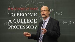 WHAT IT TAKES TO BECOME A COLLEGE PROFESSOR