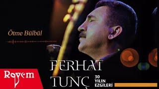 Ferhat Tunç - Ötme Bülbül