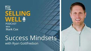 The Selling Well EP 43 - Success Mindsets with Ryan Gottfredson