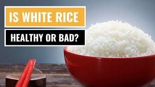 Is White Rice Healthy or Bad for You?