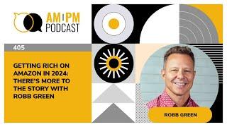 #405 - Getting Rich on Amazon in 2024: There’s More To The Story with Robb Green