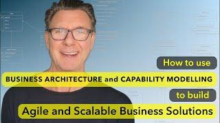 Business Architecture and Capability Mapping to Build Agile and Scalable Solutions