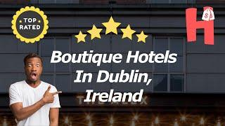 4 Boutique Hotels In Dublin, Ireland