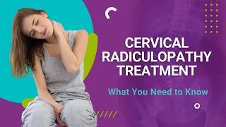 Cervical Radiculopathy Treatment: What You Need to Know