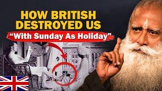 How British DESTROYED Us With Sunday As a Holiday | India | British Rule | 2024 | Sadhguru