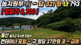 793 울산주말주택 찾으시나요? 컨테이너 포함 ~ 농지원부 있는 토지 321평 초급매~ 8,700만원입니다.