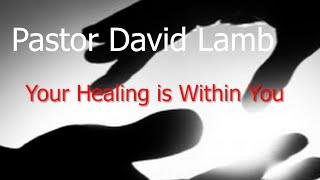 Pastor David Lamb - Your Healing is Within You